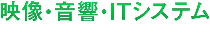 映像・音響・ITシステムの最適解